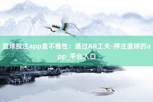 篮球投注app直不雅性：通过AR工夫-押注篮球的app_平台入口