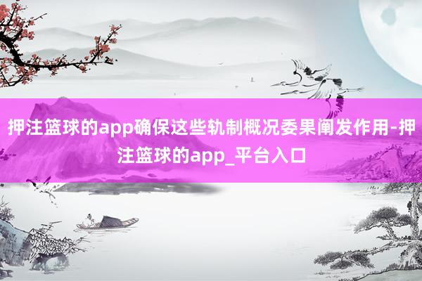 押注篮球的app确保这些轨制概况委果阐发作用-押注篮球的app_平台入口